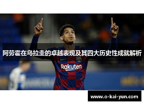 阿劳霍在乌拉圭的卓越表现及其四大历史性成就解析
