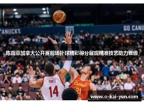 陈雨菲加拿大公开赛前场扑球精彩得分展现精准技艺助力晋级 陈雨菲加拿大公开赛前场扑球精彩得分展现精准技艺助力晋级