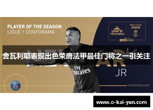 舍瓦利耶表现出色荣膺法甲最佳门将之一引关注 舍瓦利耶表现出色荣膺法甲最佳门将之一引关注