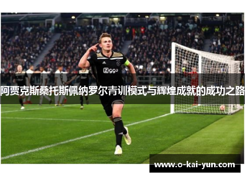 阿贾克斯桑托斯佩纳罗尔青训模式与辉煌成就的成功之路