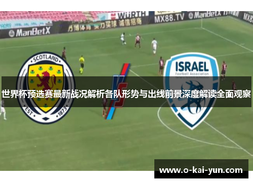 世界杯预选赛最新战况解析各队形势与出线前景深度解读全面观察