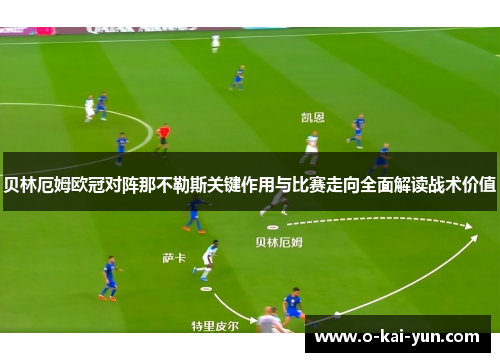 贝林厄姆欧冠对阵那不勒斯关键作用与比赛走向全面解读战术价值 贝林厄姆欧冠对阵那不勒斯关键作用与比赛走向全面解读战术价值