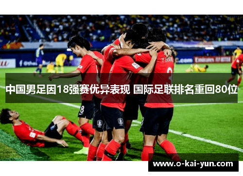中国男足因18强赛优异表现 国际足联排名重回80位