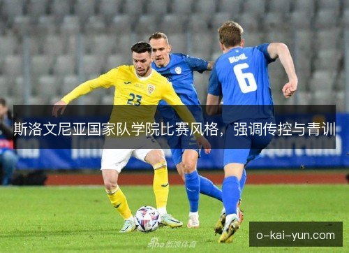 斯洛文尼亚国家队学院比赛风格，强调传控与青训